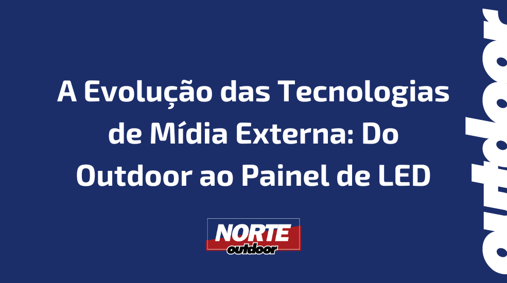 A Evolução das Tecnologias de Mídia Externa: Do Outdoor ao Painel de LED