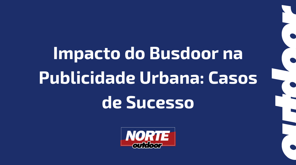 Impacto do Busdoor na Publicidade Urbana: Casos de Sucesso