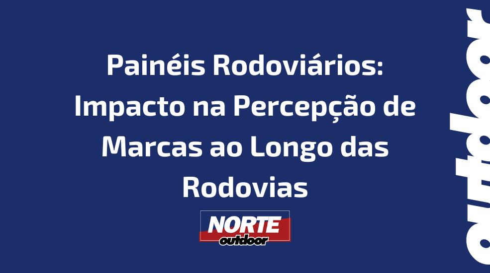 Painéis Rodoviários: Impacto na Percepção de Marcas ao Longo das Rodovias