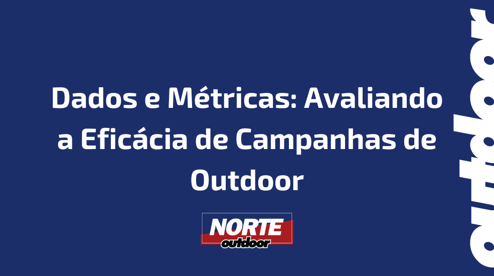 Dados e Métricas: Avaliando a Eficácia de Campanhas de Outdoor