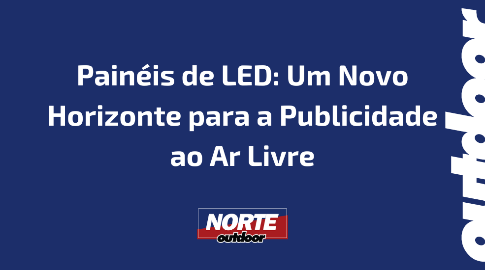 Painéis de LED: Um Novo Horizonte para a Publicidade ao Ar Livre