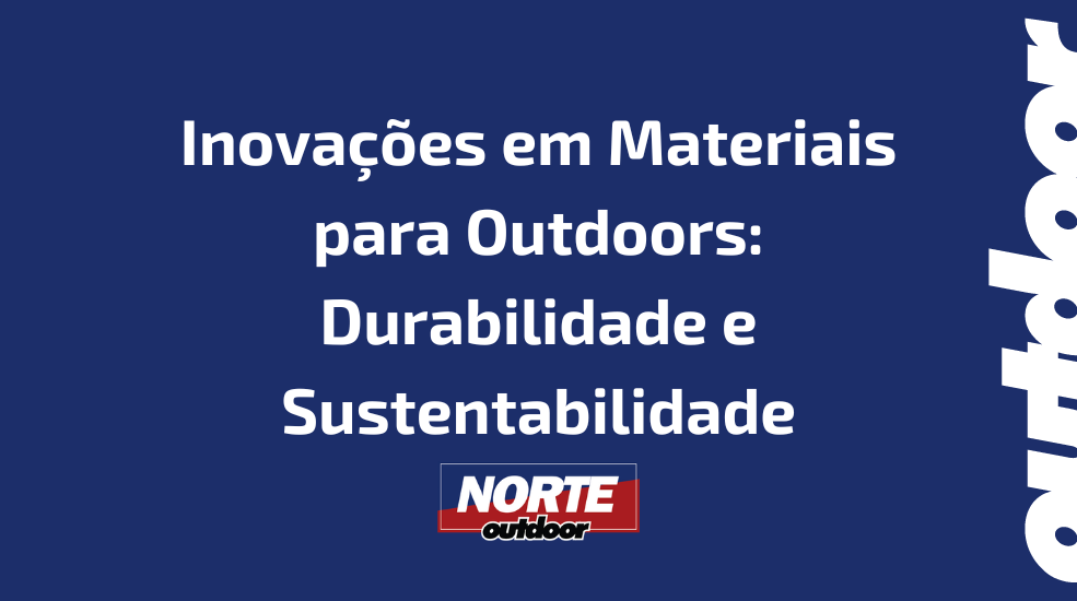 Inovações em Materiais para Outdoors: Durabilidade e Sustentabilidade