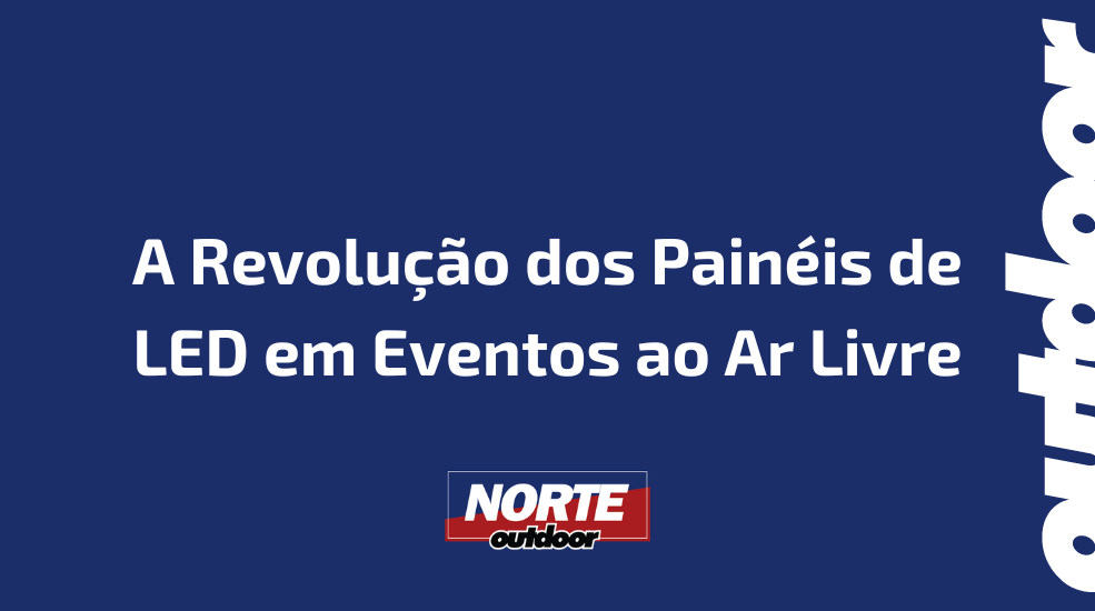 A Revolução dos Painéis de LED em Eventos ao Ar Livre