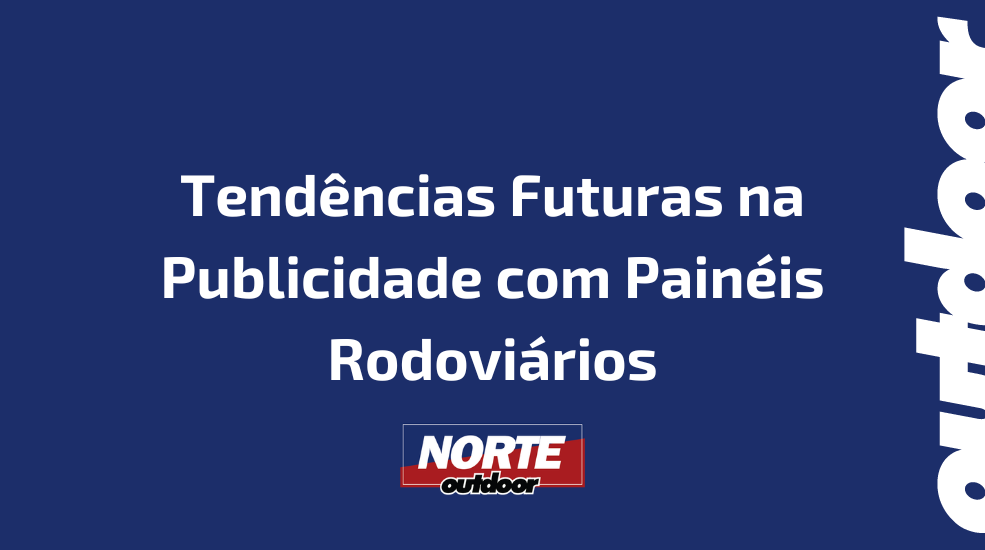 Tendências Futuras na Publicidade com Painéis Rodoviários