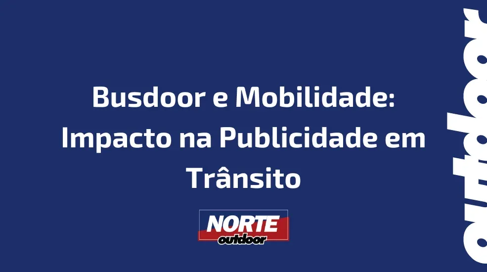 Busdoor e Mobilidade: Impacto na Publicidade em Trânsito