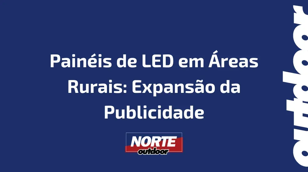 Painéis de LED em Áreas Rurais: Expansão da Publicidade