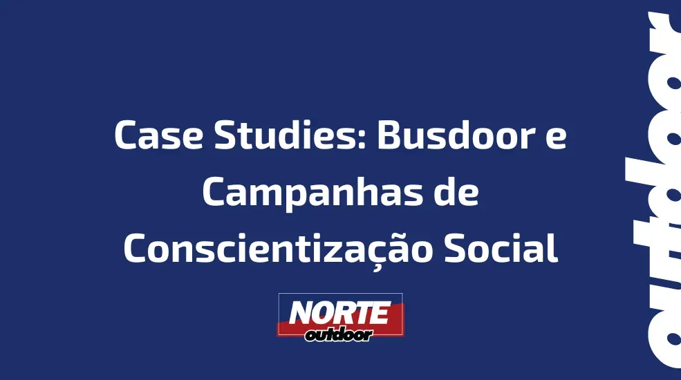 Case Studies: Busdoor e Campanhas de Conscientização Social