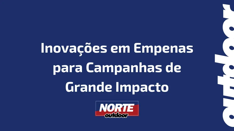 Inovações em Empenas para Campanhas de Grande Impacto