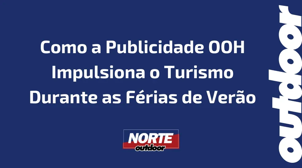 Como a Publicidade OOH Impulsiona o Turismo Durante as Férias de Verão