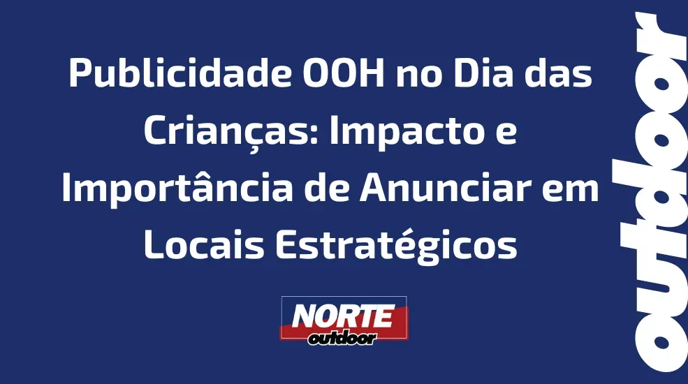 Publicidade OOH no Dia das Crianças: Impacto e Importância de Anunciar em Locais Estratégicos