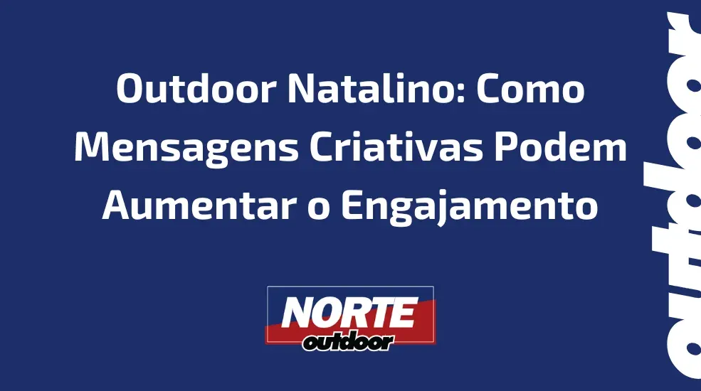 Outdoor Natalino: Como Mensagens Criativas Podem Aumentar o Engajamento