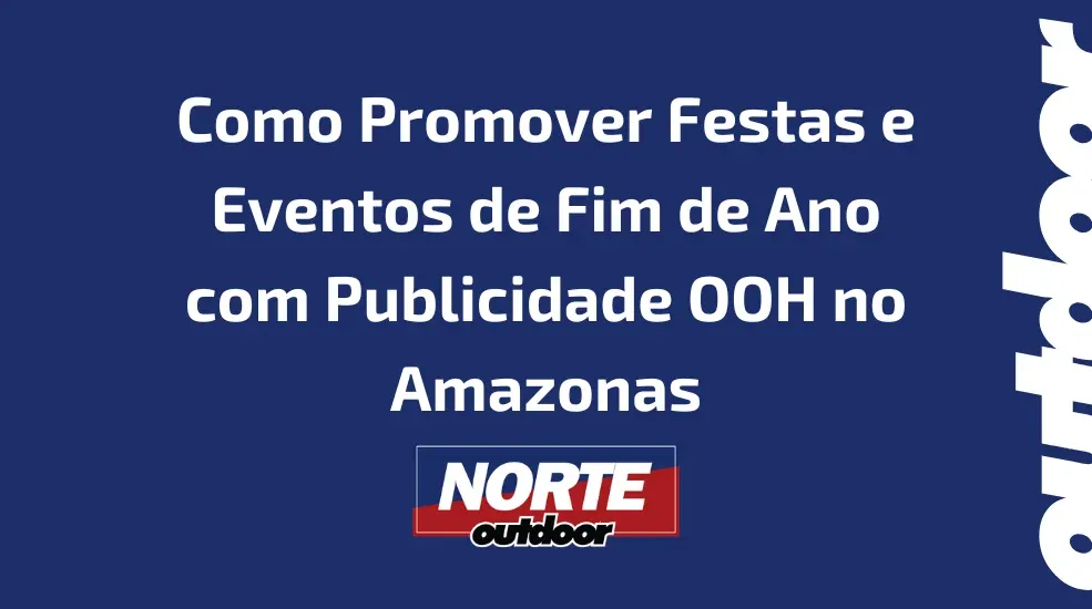 Como Promover Festas e Eventos de Fim de Ano com Publicidade OOH no Amazonas