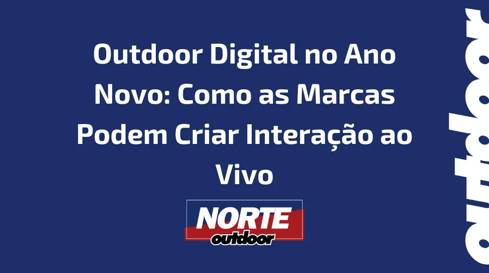 Outdoor Digital no Ano Novo: Como as Marcas Podem Criar Interação ao Vivo