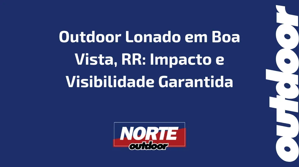 Outdoor Lonado em Boa Vista, RR: Impacto e Visibilidade Garantida