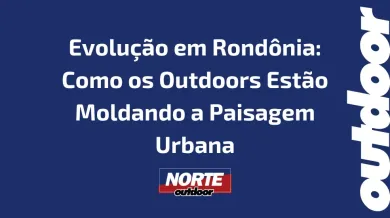 Ponto nº Evolução em Rondônia: Como os Outdoors Estão Moldando a Paisagem Urbana