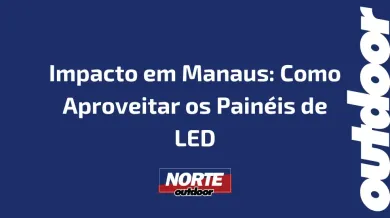 Ponto nº Impacto em Manaus: Como Aproveitar os Painéis de LED