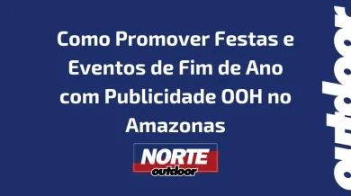 Ponto nº Como Promover Festas e Eventos de Fim de Ano com Publicidade OOH no Amazonas