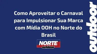 Ponto nº Como Aproveitar o Carnaval para Impulsionar Sua Marca com Mídia OOH no Norte do Brasil